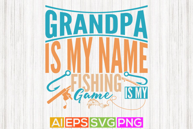 grandpa is my name fishing is my game, sport life funny fishing graphic, fishing  tee graphic template - Buy t-shirt designs