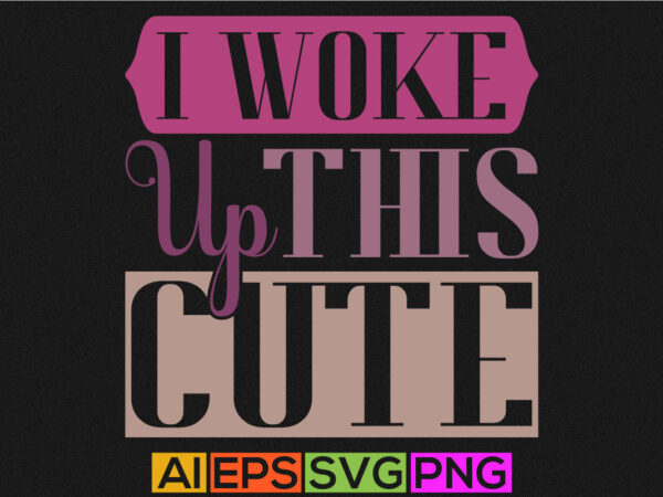 I woke up this cute typography text style colorful t shirt design