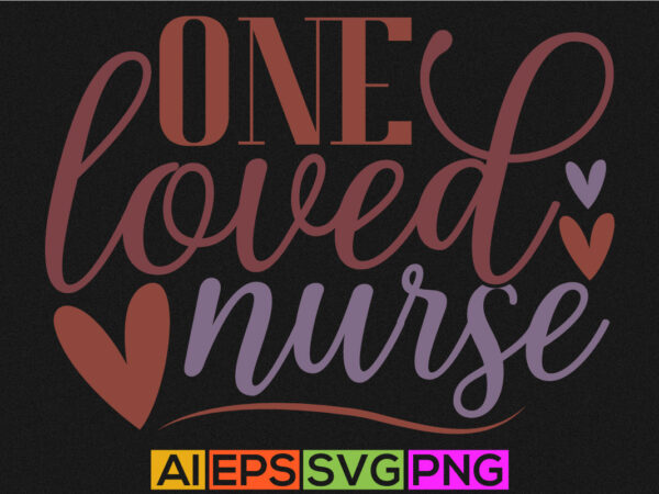 One loved nurse, happy nursing life, heart love valentine gift, nursing typography and calligraphy vintage style design