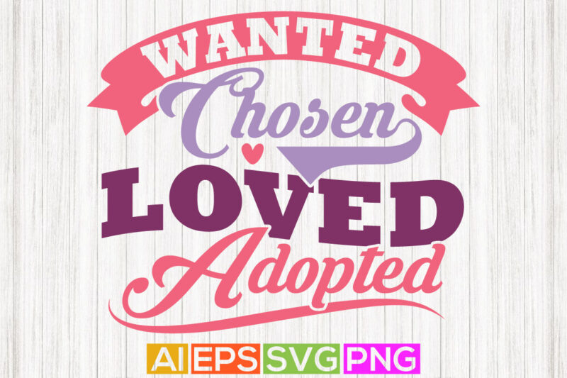 wanted chosen loved adopted, positive life loved adopted typography greeting t shirt