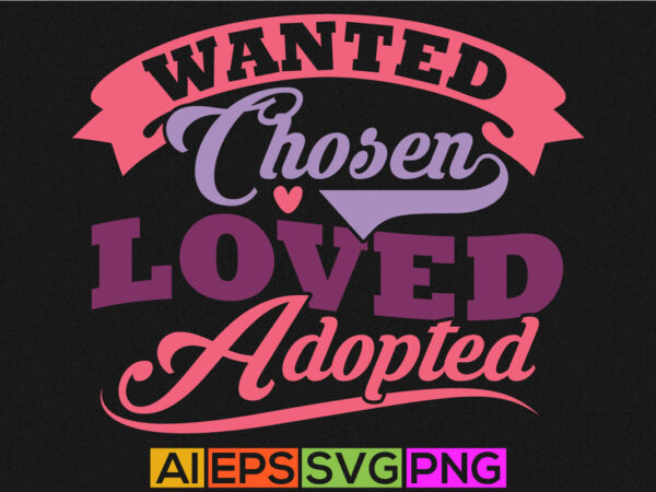 Wanted chosen loved adopted, positive life loved adopted typography greeting t shirt