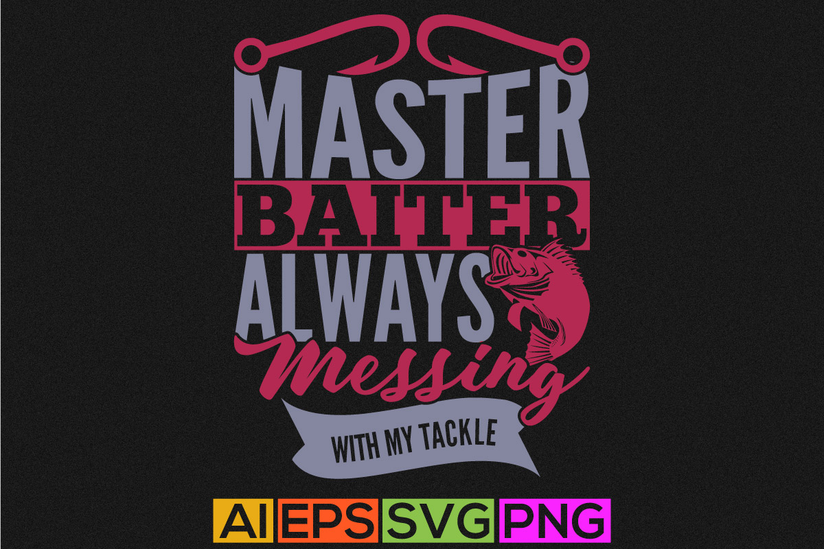 master baiter always messing with my tackle, fishing fisherman funny fishing  quotes, fish t shirt design, fishing element vector art - Buy t-shirt  designs