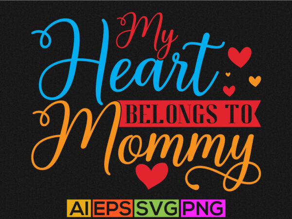 Funny valentine t shirt, my heart belongs to mommy lettering quotes, happy mother’s day greeting, blessed mommy valentine gift design