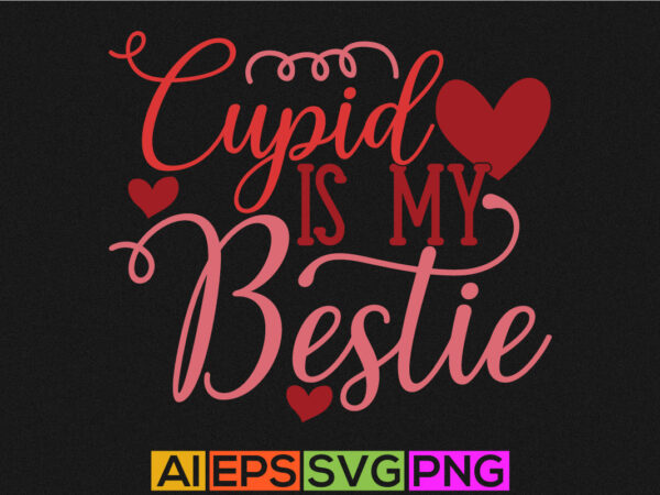 Cupid is my bestie love heart valentine greeting, happy valentine cupid quote tee design