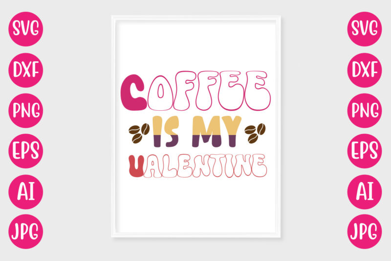 Coffee Is My Valentine T-SHIRT DESIGN