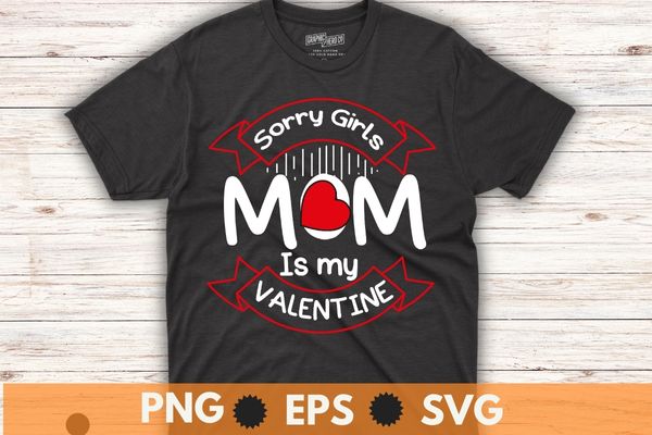 Valentines day boys kids sorry girls my mom is my valentine t-shirt design vector svg