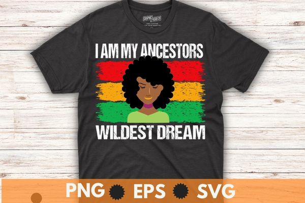 I Am My Ancestors Wildest Dream Black History Month February T-Shirt ...