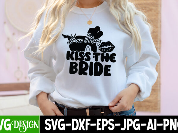 You may kiss the bride svg cut file, you may kiss the bride t-shirt design, bridal party svg bundle, team bride svg, bridal party svg, wedding party svg, instant download,