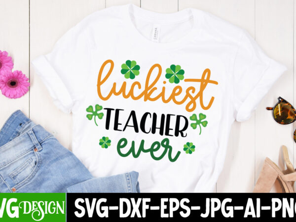 Luckiest teacher ever t-shirt design, luckiest teacher ever svg cut file, ,st. patrick’s day svg design,st. patrick’s day svg bundle, st. patrick’s day svg, st. paddys day svg, clover svg,st