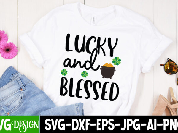 Lucky and blessed t-shirt design, lucky and blessed svg cut file, ,st. patrick’s day svg design,st. patrick’s day svg bundle, st. patrick’s day svg, st. paddys day svg, clover svg,st