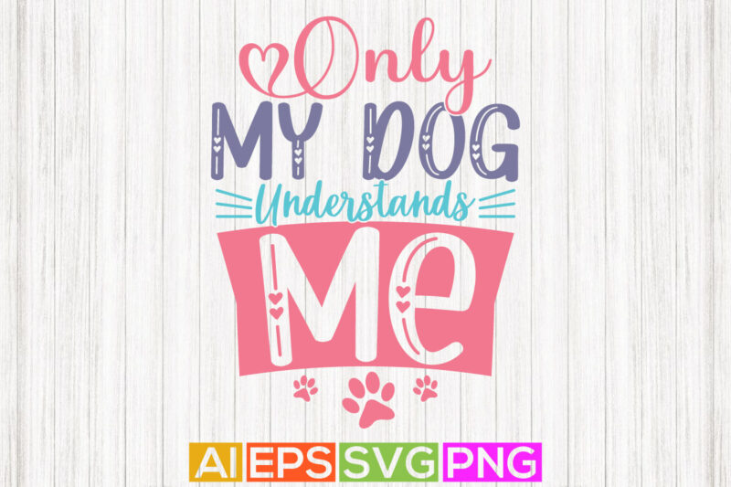 only my dog understands me typography greeting tee graphic