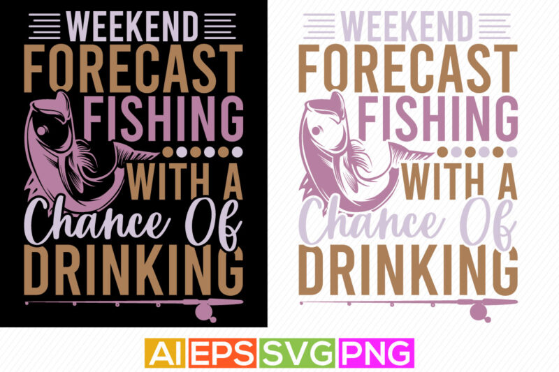 weekend forecast fishing with a chance of drinking, funny fisherman i like fish, tees design, fishing boat, t shirt template