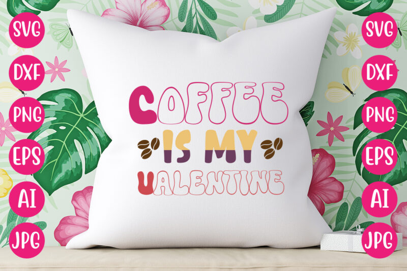 Coffee Is My Valentine T-SHIRT DESIGN