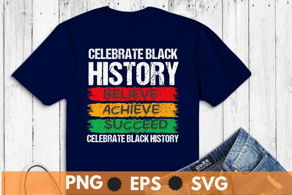 Celebrate black history believe achieve succeed hbcu african dna afro T-shirt design vector, culture, black history month, great time, feel confident, magical dream, afro, black girl, african american, african root,