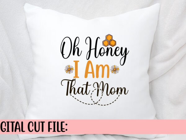 Oh honey i am that mom svg t shirt design online