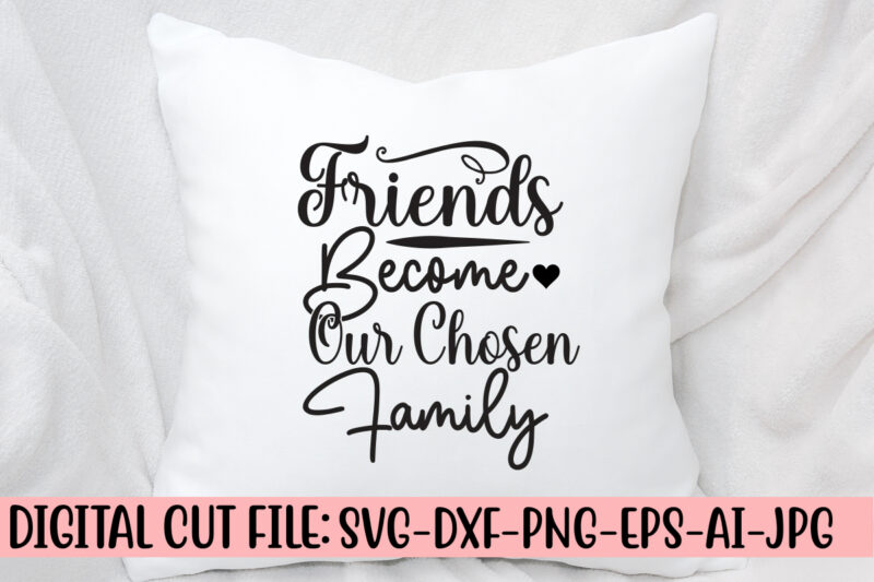 Friends Become Our Chosen Family SVG Design