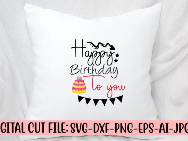 Happy birthday to you svg cut file graphic t shirt