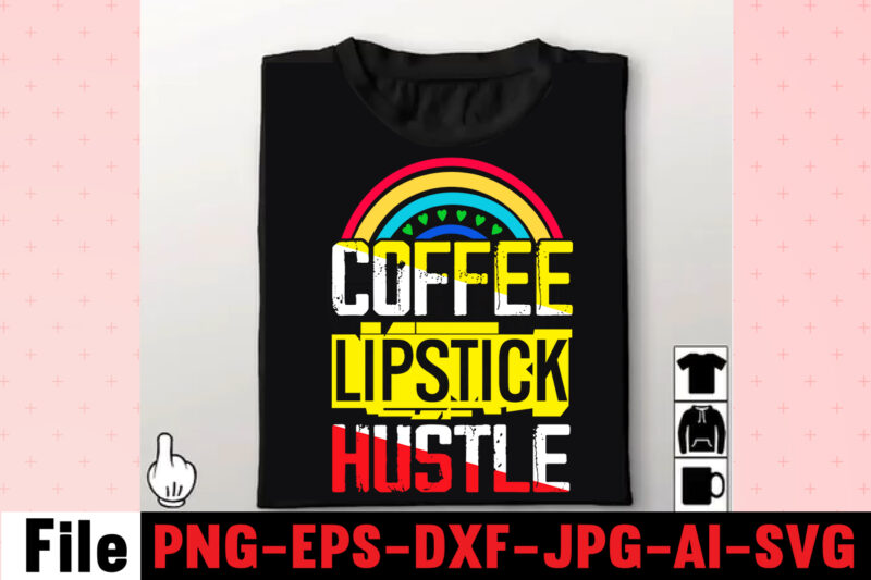 Coffee Lipstick Hustle T-shirt Design,Coffee Hustle Wine Repeat T-shirt Design,rainbow t shirt design, hustle t shirt design, rainbow t shirt, queen t shirt, queen shirt, queen merch,, king queen t