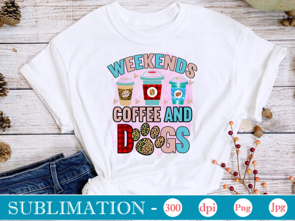 Weekends coffee and dogs sublimationdog sublimation png bundle,dog lover svg,animal pet owner svg,funny dog shirt png,dog mom png,gift for pet owner png,dog shirt png digital,dog paws png sublimation design bundle,