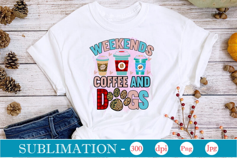 Weekends Coffee And Dogs SublimationDog Sublimation png Bundle,dog lover svg,animal pet owner svg,funny dog shirt png,dog mom png,gift for pet owner png,dog shirt png digital,Dog paws png sublimation design bundle,