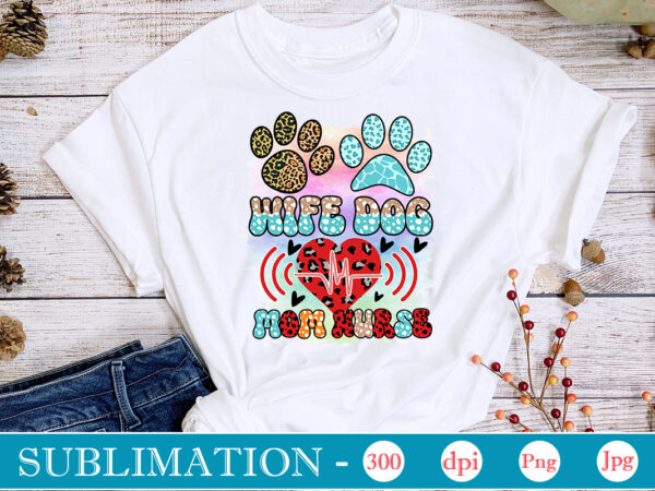 Wife dog mom nurse sublimation dog sublimation png bundle,dog lover svg,animal pet owner svg,funny dog shirt png,dog mom png,gift for pet owner png,dog shirt png digital,dog paws png sublimation design