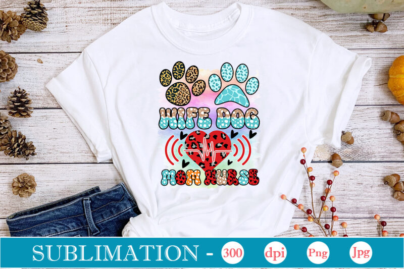 Wife Dog Mom Nurse Sublimation Dog Sublimation png Bundle,dog lover svg,animal pet owner svg,funny dog shirt png,dog mom png,gift for pet owner png,dog shirt png digital,Dog paws png sublimation design