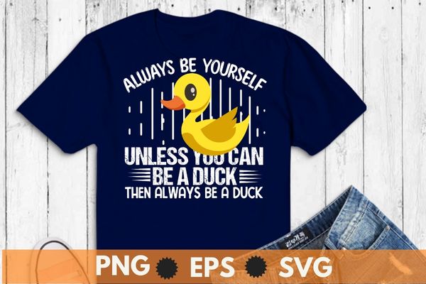 Always be yourself unless you can be duck then always be a duck t-shirt design vector, cute rubber duck bath ducks, bubble bath, rubber duck, fun rubber duck design, cute