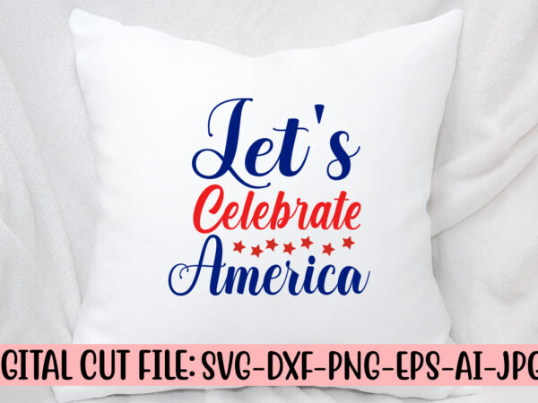 Let’s celebrate america svg cut file t shirt vector graphic