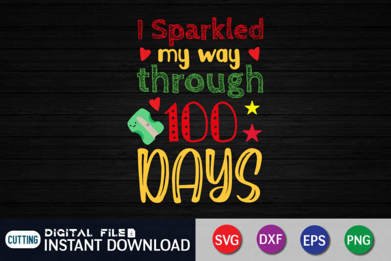 I sparkled my way 100 days svg 100 hearts svg, loving school svg, 100th day of school svg, silhouette, cricut, cut file t-shirt design