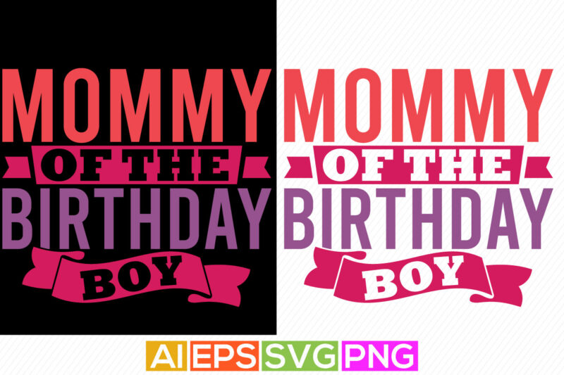 mommy of the birthday boy, funny mother’s day greeting, best mother ever graphic, mommy birthday gift t shirt vector illustration