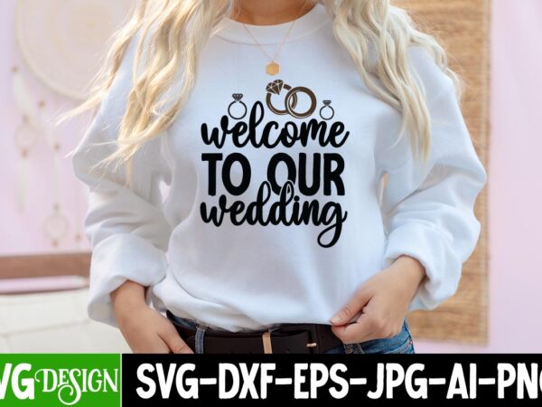 Welcome to our wedding t-shirt design, welcome to our wedding svg cut file, bridal party svg bundle, team bride svg, bridal party svg, wedding party svg, instant download, team bride