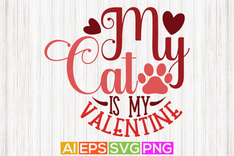 my cat is my valentine, paw print cat lover greeting, typography cat t shirt template, couple party valentine day greeting card