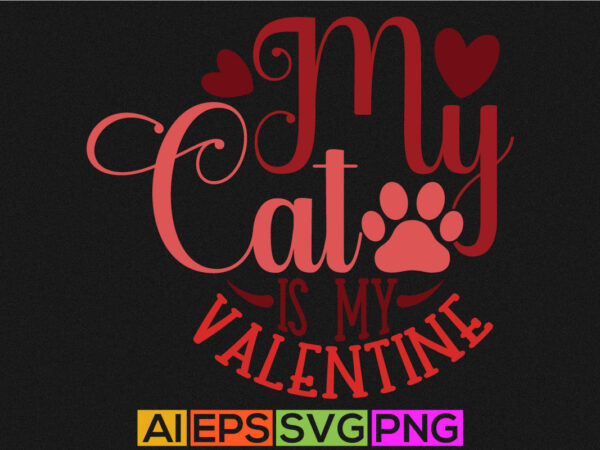 My cat is my valentine, paw print cat lover greeting, typography cat t shirt template, couple party valentine day greeting card