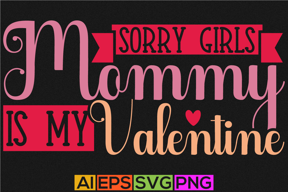 Sorry Girls Mommy Is My Valentine, Love Girl Couple Heart Gift 