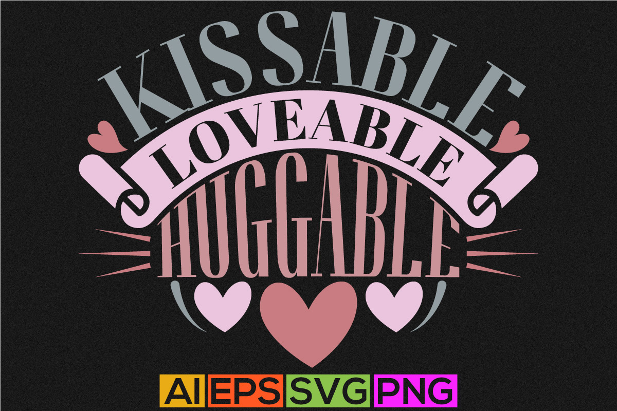 kissable loveable huggable, heart love valentine t shirt, human