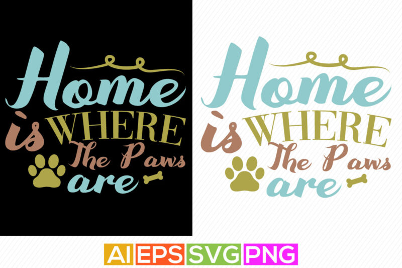 home is where the paws are, animals dog graphic, dog lover shirt template graphic silhouette vector art