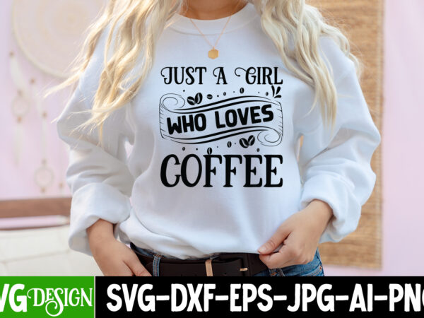 Just a girl who loves coffee t-shirt design, just a girl who loves coffee svg cut file, coffee cup,coffee cup svg,coffee,coffee svg,coffee mug,3d coffee cup,coffee mug svg,coffee pot svg,coffee box