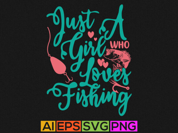 Just a girl who loves fishing, typography fishing tee graphic, animals wildlife fishing graphic shirt