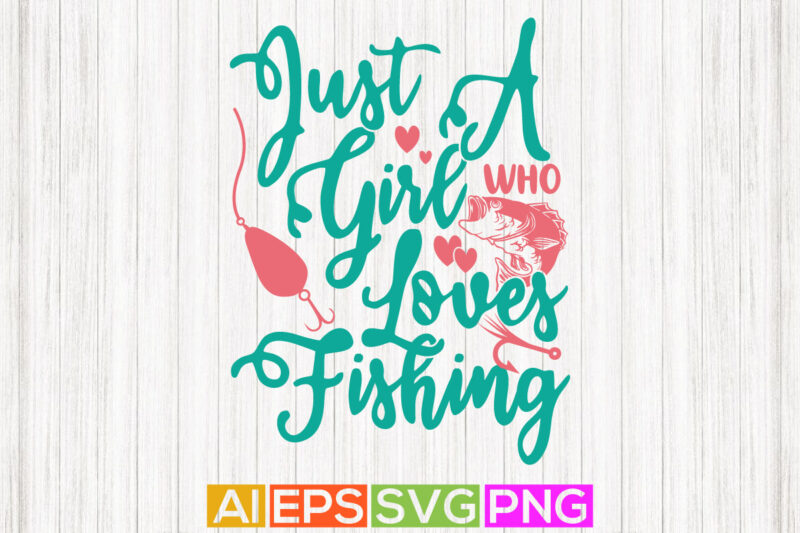 just a girl who loves fishing, typography fishing tee graphic, animals wildlife fishing graphic shirt