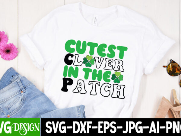 Cutest clover in the patch t-shirt design, cutest clover in the patch svg cut file, lucky svg,retro svg,st patrick’s day svg,funny st patricks day svg,irish svg,shamrock svg,lucky shirt svg cut