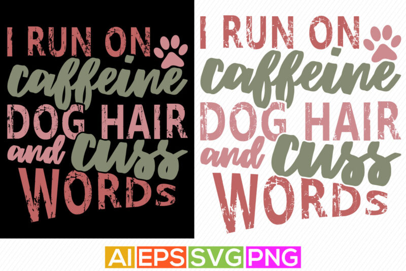 i run on caffeine dog hair and cuss words, funny adopted dog, dog paw print tee template