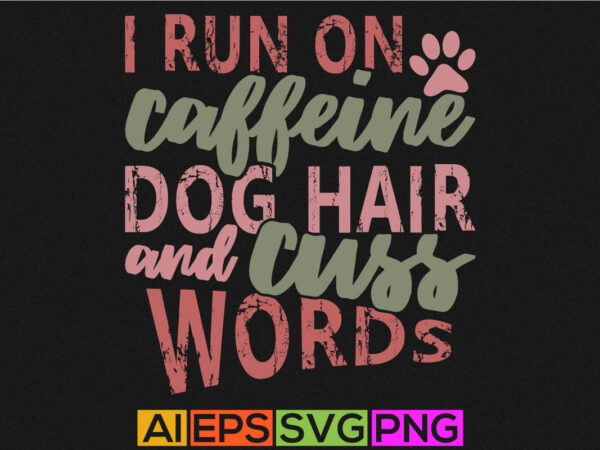 I run on caffeine dog hair and cuss words, funny adopted dog, dog paw print tee template t shirt design for sale