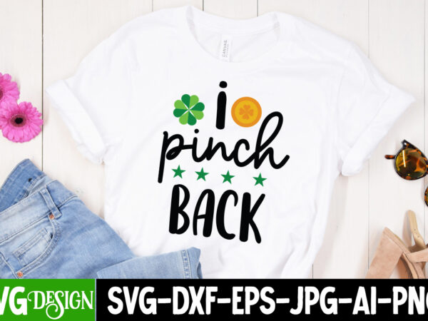 I pinch back t-shirt design, i pinch back svg cut file, ,st. patrick’s day svg design,st. patrick’s day svg bundle, st. patrick’s day svg, st. paddys day svg, clover svg,st