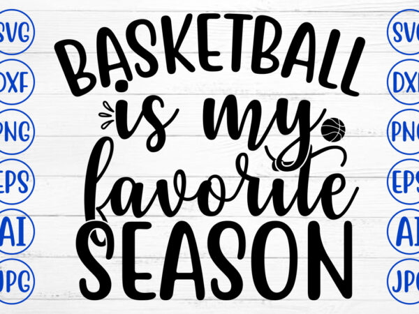 Basketball is my favorite season svg t shirt template