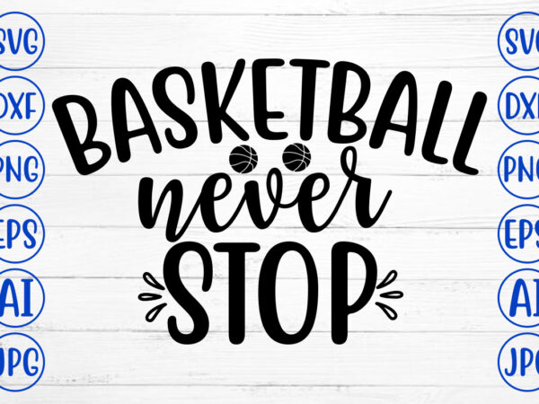 Basketball never stop svg t shirt template