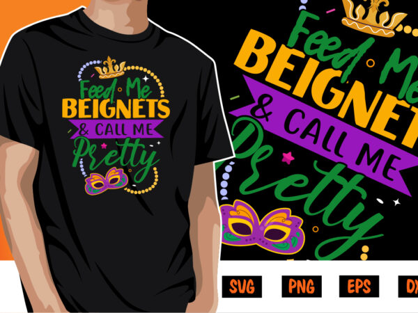 Feed me beignets and call me pretty, mardi gras shirt print template, typography design for carnival celebration, christian feasts, epiphany, culminating ash wednesday, shrove tuesday.