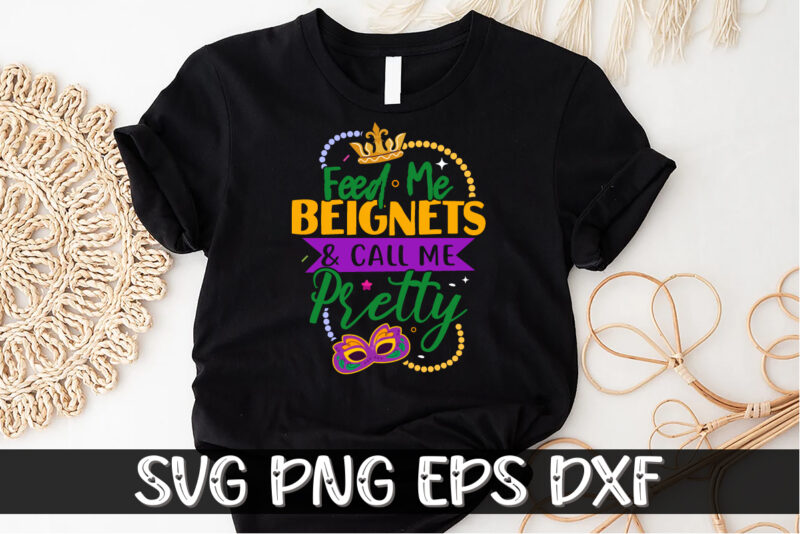 Feed Me Beignets And Call Me Pretty, mardi gras shirt print template, typography design for carnival celebration, christian feasts, epiphany, culminating ash wednesday, shrove tuesday.