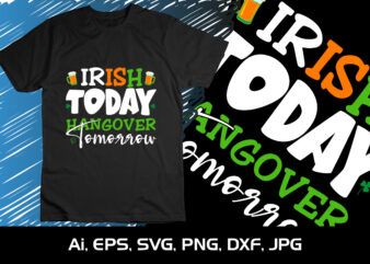 Irish Today Hangover Tomorrow, St Patrick’s Day, Shirt Print Template