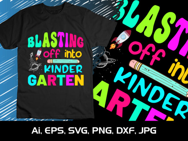 Blasting off into kindergarten, happy back to school day shirt print template, typography design for kindergarten pre k preschool, last and first day of school, 100 days of school shirt