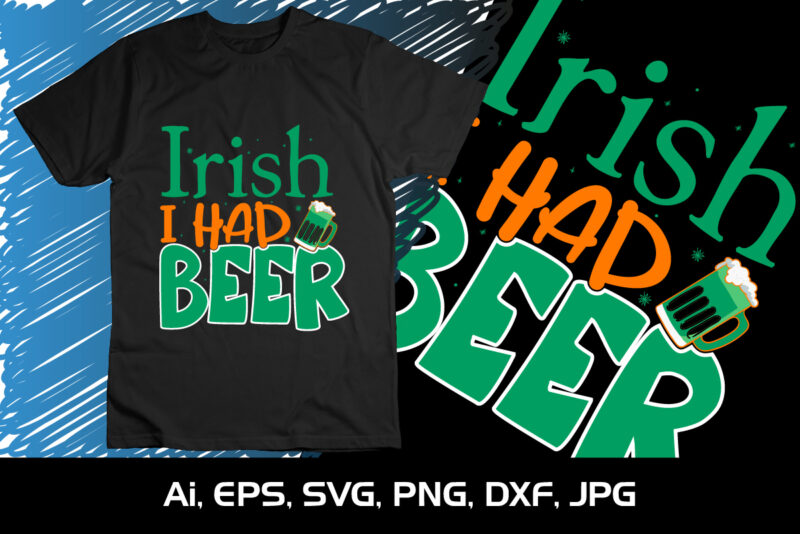 Irish, I Had Beer, St Patrick’s Day, Shirt Print Template, St Patrick’s Day Beer Shirt